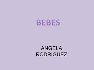BEBES  ANGELA RODRIGUEZ 