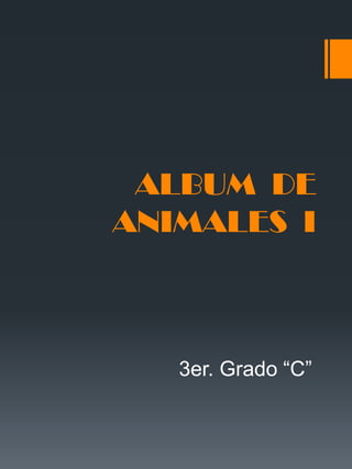 ALBUM DE
ANIMALES I

3er. Grado “C”

 