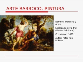 ARTE BARROCO. PINTURA Nombre: Mercurio y Argos Localización: Madrid (Museo del Prado) Cronología: 1697 Autor: Peter Paul Rubens 