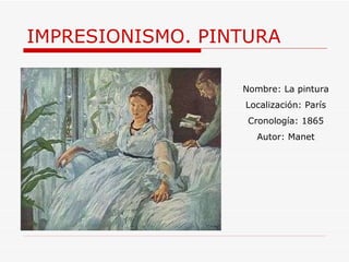 IMPRESIONISMO. PINTURA Nombre: La pintura Localización: París Cronología: 1865 Autor: Manet 