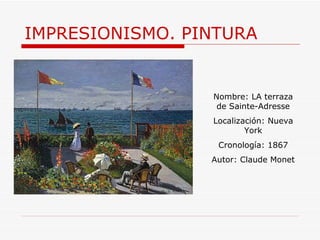 IMPRESIONISMO. PINTURA Nombre: LA terraza de Sainte-Adresse Localización: Nueva York Cronología: 1867 Autor: Claude Monet 