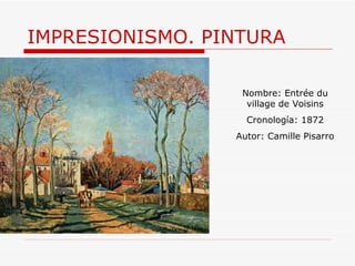 IMPRESIONISMO. PINTURA Nombre: Entrée du village de Voisins Cronología: 1872 Autor: Camille Pisarro 