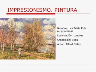 IMPRESIONISMO. PINTURA Nombre:  Les Petits Prés au printemps Localización: Londres Cronología: 1881 Autor: Alfred Sisley 