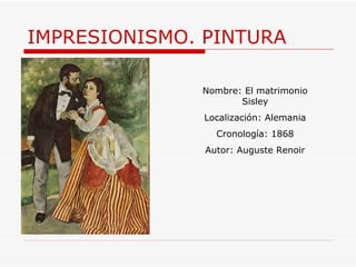 IMPRESIONISMO. PINTURA Nombre: El matrimonio Sisley Localización: Alemania Cronología: 1868 Autor:  Auguste Renoir 