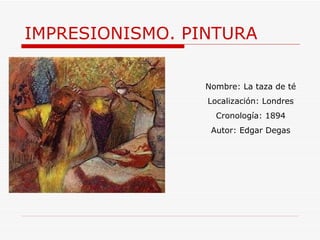 IMPRESIONISMO. PINTURA Nombre: La taza de té Localización: Londres Cronología: 1894 Autor:  Edgar Degas 