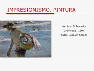 IMPRESIONISMO. PINTURA Nombre: El Pescador Cronología: 1904 Autor: Joaquín Sorolla 