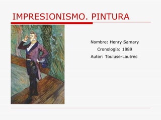 IMPRESIONISMO. PINTURA Nombre:  Henry Samary Cronología: 1889 Autor:  Touluse-Lautrec  
