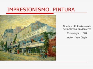 IMPRESIONISMO. PINTURA Nombre:  El Restaurante de la Sirena en Asnières Cronología: 1887 Autor: Van Gogh 
