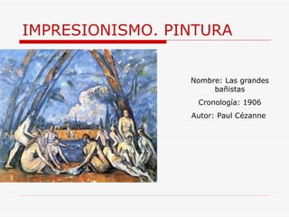 IMPRESIONISMO. PINTURA Nombre: Las grandes bañistas Cronología: 1906 Autor:  Paul Cézanne  