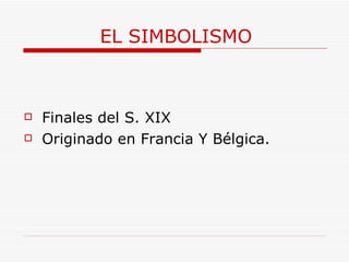 EL SIMBOLISMO Finales del S. XIX Originado en Francia Y Bélgica. 