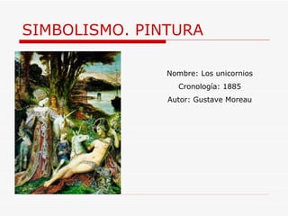SIMBOLISMO. PINTURA Nombre: Los unicornios Cronología: 1885 Autor:  Gustave Moreau 