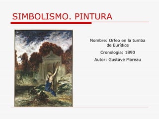 SIMBOLISMO. PINTURA Nombre:  Orfeo en la tumba de Eurídice Cronología: 1890 Autor:  Gustave Moreau 