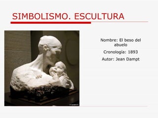 SIMBOLISMO. ESCULTURA Nombre: El beso del abuelo Cronología: 1893 Autor: Jean Dampt 