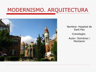 MODERNISMO. ARQUITECTURA Nombre: Hospital de Sant Pau Cronología:  Autor:  Doménec i Montaner 