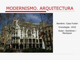 MODERNISMO. ARQUITECTURA Nombre: Casa Fuster Cronología: 1910 Autor:  Doménec i Montaner 