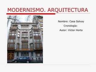 MODERNISMO. ARQUITECTURA Nombre: Casa Solvay Cronología:  Autor:  Víctor Horta 
