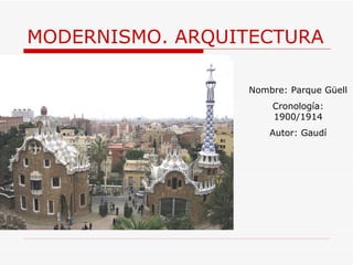 MODERNISMO. ARQUITECTURA Nombre: Parque Güell Cronología: 1900/1914 Autor: Gaudí 