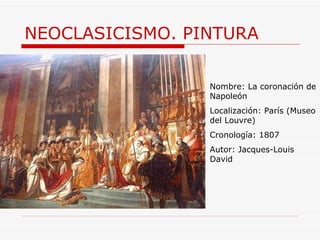 NEOCLASICISMO. PINTURA Nombre: La coronación de Napoleón Localización: París (Museo del Louvre) Cronología: 1807 Autor:  Jacques-Louis David 