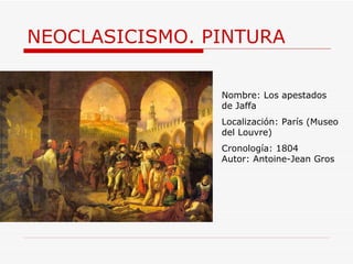 NEOCLASICISMO. PINTURA Nombre: Los apestados de Jaffa Localización: París (Museo del Louvre) Cronología: 1804 Autor:  Antoine-Jean Gros 