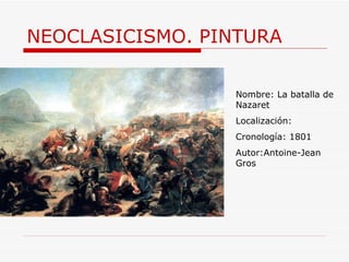 NEOCLASICISMO. PINTURA Nombre: La batalla de Nazaret Localización:  Cronología: 1801 Autor: Antoine-Jean Gros 