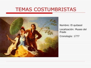 TEMAS COSTUMBRISTAS Nombre: El quitasol Localización: Museo del Prado Cronología: 1777 