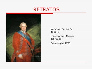 RETRATOS Nombre: Carlos IV de rojo Localización: Museo del Prado Cronología: 1789 