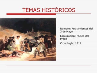 TEMAS HISTÓRICOS Nombre: Fusilamientos del 3 de Mayo Localización: Museo del Prado Cronología: 1814 