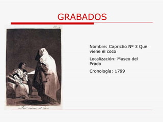 GRABADOS Nombre: Capricho Nº 3 Que viene el coco Localización: Museo del Prado Cronología: 1799 