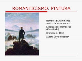 ROMANTICISMO. PINTURA Nombre: EL caminante sobre el mar de nubes. Localización: Hamburgo (Kunsthalle) Cronología: 1818 Autor: David Friedrich 