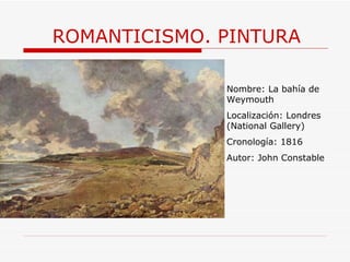 ROMANTICISMO. PINTURA Nombre:  La bahía de Weymouth Localización: Londres (National Gallery) Cronología: 1816 Autor: John Constable 