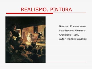 REALISMO. PINTURA Nombre:  El melodrama Localización: Alemania Cronología: 1860 Autor:  Honoré Daumier.  