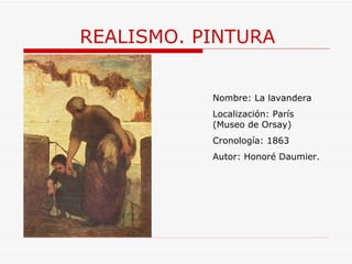 REALISMO. PINTURA Nombre:  La lavandera Localización: París (Museo de Orsay) Cronología: 1863 Autor:  Honoré Daumier.   