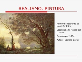 REALISMO. PINTURA Nombre: Recuerdo de Montefontaine Localización: Museo del Louvre Cronología: 1864 Autor:  Camille Corot 