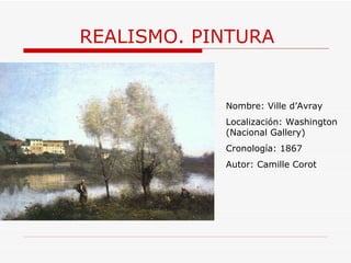 REALISMO. PINTURA Nombre: Ville d’Avray Localización: Washington (Nacional Gallery) Cronología: 1867 Autor: Camille Corot 