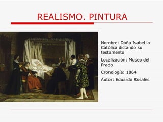 REALISMO. PINTURA Nombre:  Doña Isabel la Católica dictando su testamento Localización: Museo del Prado Cronología: 1864 Autor: Eduardo Rosales 