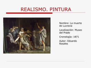 REALISMO. PINTURA Nombre: La muerte de Lucrecia Localización: Museo del Prado Cronología: 1871 Autor: Eduardo Rosales 