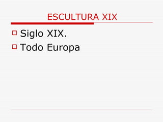 ESCULTURA XIX Siglo XIX. Todo Europa 