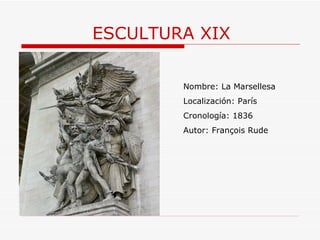 ESCULTURA XIX Nombre: La Marsellesa Localización: París Cronología: 1836 Autor: François Rude 