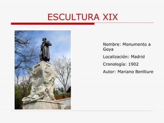 ESCULTURA XIX Nombre: Monumento a Goya Localización: Madrid Cronología: 1902 Autor: Mariano Benlliure 