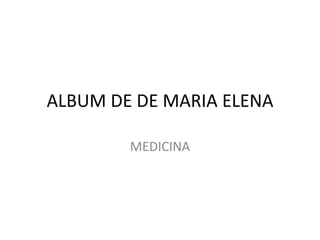 ALBUM DE DE MARIA ELENA MEDICINA 