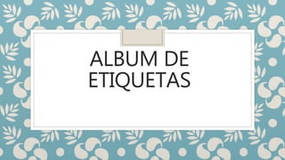 ALBUM DE
ETIQUETAS
 