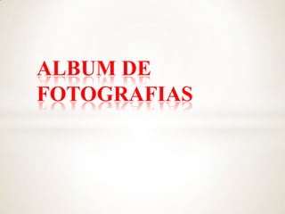 ALBUM DE
FOTOGRAFIAS
 