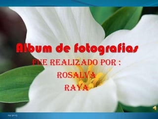 FUE REALIZADO POR :
ROSALVA
RAYA
04-30-13
 
