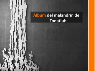 Álbum del malandrín de
       Tonatiuh
 