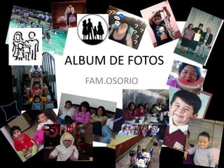 ALBUM DE FOTOS
  FAM.OSORIO
 
