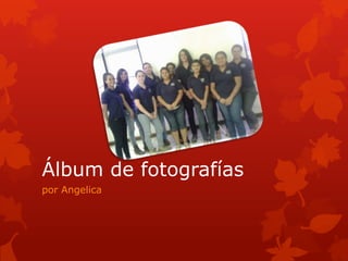 Álbum de fotografías
por Angelica

 