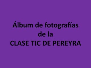 Álbum de fotografíasde laCLASE TIC DE PEREYRA 