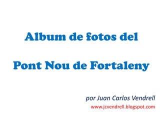 Album de fotos delPont Nou de Fortaleny por Juan Carlos Vendrell www.jcvendrell.blogspot.com 