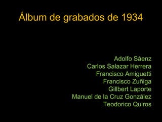 Álbum de grabados de 1934



                        Adolfo Sáenz
              Carlos Salazar Herrera
                  Francisco Amiguetti
                    Francisco Zuñiga
                      Gillbert Laporte
          Manuel de la Cruz González
                    Teodorico Quiros
 