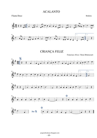 ACALANTO 
Brahms 
 43 OE OE oeoe .. ˙ oeoe ˙ oeoe oe oe oe oe oe oeoe ˙ oeoe ˙ oeoe oeoeoe oe ˙ oeoe 
 .. 10 ˙ oeoe ˙ oeoe oe oe oe ˙ oeoe ˙ oeoe ˙ oeoe oe oe oe 
1. 
˙ oeoe 
2. 
˙ OE 
20  #%.. OE OE oe oe oe oe ˙ oe oe oe oe ˙ oe oe oe oe ˙ oe oe oe oe ˙ oe 
30  # oe oe oe ˙ oe oe oe oe ˙ oe oe oe oe oe oe oe oe oe oe 
˙1. . .. ˙2. . 
43 
 # 39 OE OE oe ˙ oe oe oe oe ˙. ˙ OE oe oe oe oe oe oe ˙. ˙ OE 
 # 48 oe oe oe oe oe oe oe ˙ ˙ OE oe oe oe oe oe oe 
 # 54 
˙ oe Ao % oe oe oe oe oe oe ˙. oe OE OE 
jorgenobredosax.blogspot.com 
Flauta Doce 
CRIANÇA FELIZ 
Francisco Alves / Rene Bittencourt 
- 10 - 
 
